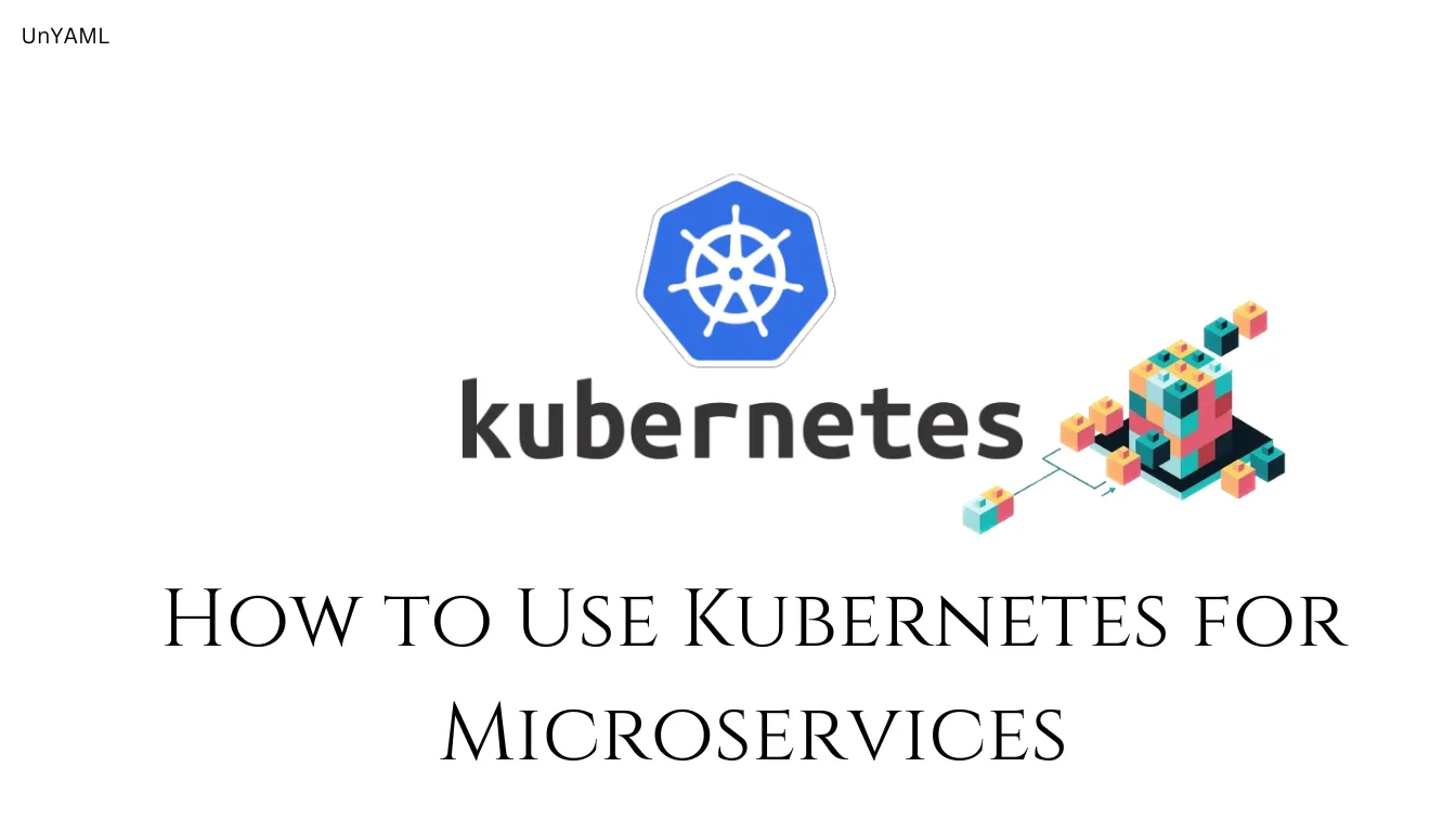 How to Use Kubernetes for Microservices - A Complete Guide — UnYaml ...