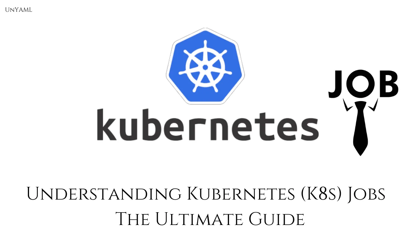 Understanding Kubernetes (K8s) Jobs - The Ultimate Guide — UnYaml ...