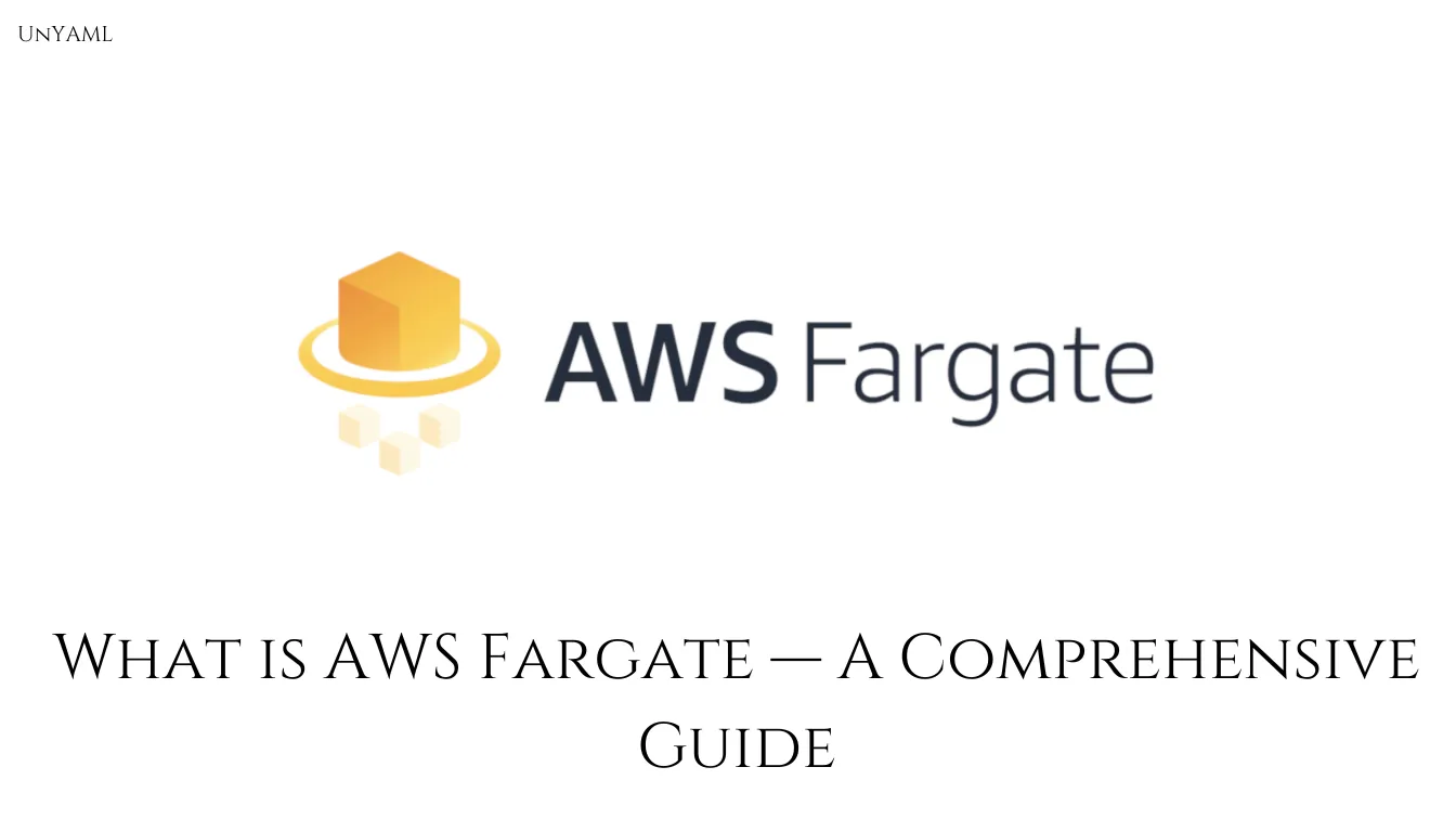 What Is AWS Fargate — A Comprehensive Guide — UnYaml · Cloud Publication