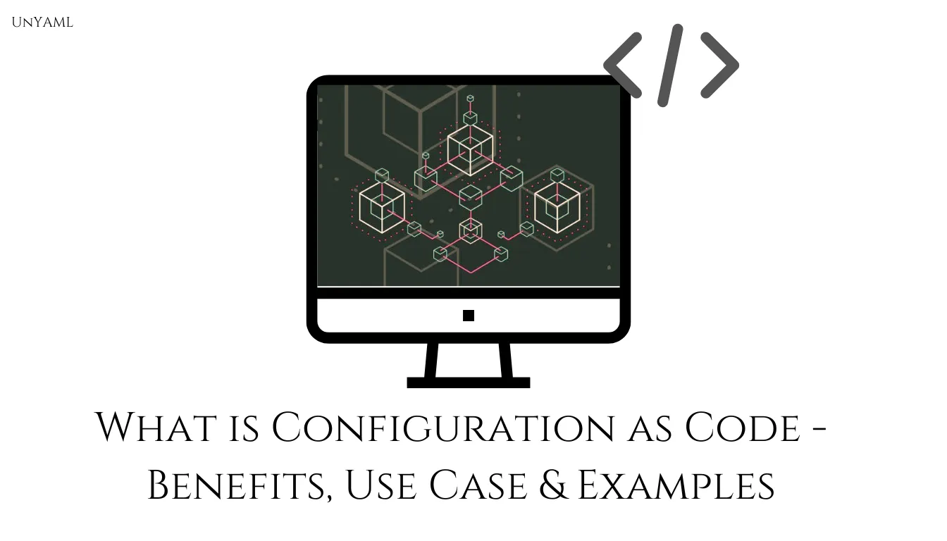 What is Configuration as Code - Benefits, Use Case & Examples — UnYaml ...